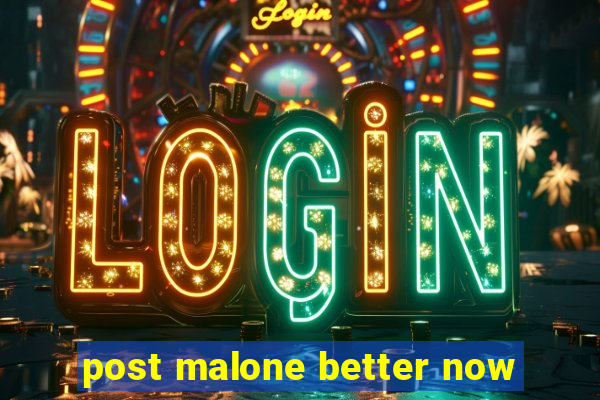 post malone better now